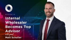 Internal Wholesaler Becomes Top Advisor with guest Matt Schuller