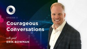 Courageous Conversations with guest Erik Bowman
