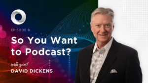 So You Want to Podcast? with guest David Dickens