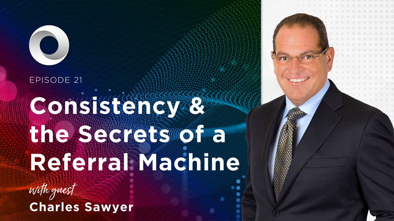 Consistency & the Secrets of a Referral Machine with guest Charles Sawyer