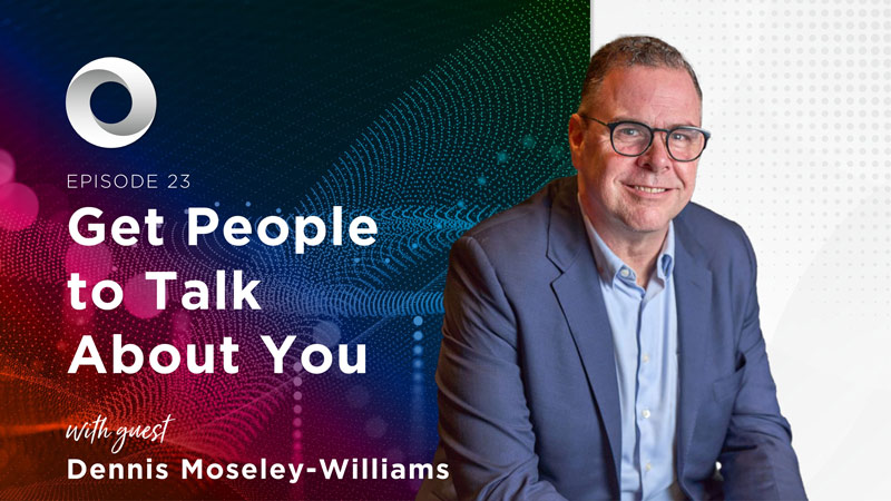 Get People to Talk About You with guest Dennis Moseley-Williams