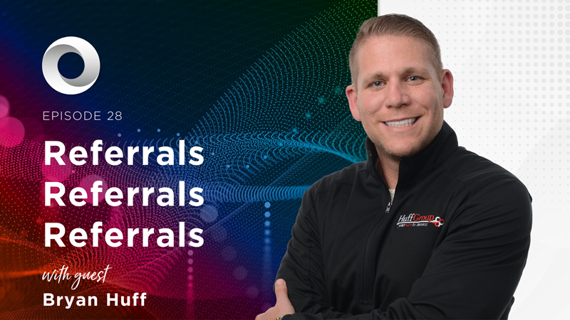 Referrals Referrals Referrals with guest Bryan Huff