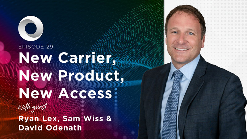 New Carrier, New Product, New Access with guest Ryan Lex, Sam Wiss & David Odenath
