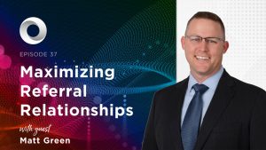 Maximizing Referral Relationships with guest Matt Green