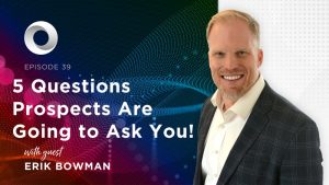 5 Questions Prospects Are Going to Ask You! with guest Erik Bowman