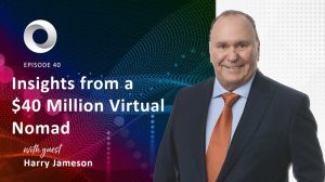 Insights from a $40 Million Virtual Nomad with guest Harry Jameson