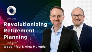 Revolutionizing Retirement Planning with guest Wade Pfau & Alex Murguia