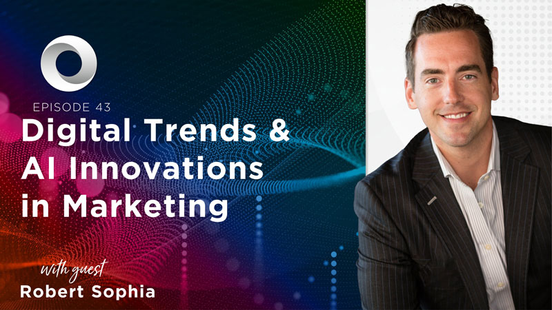 Digital Trends & AI Innovations in Marketing with guest Robert Sophia