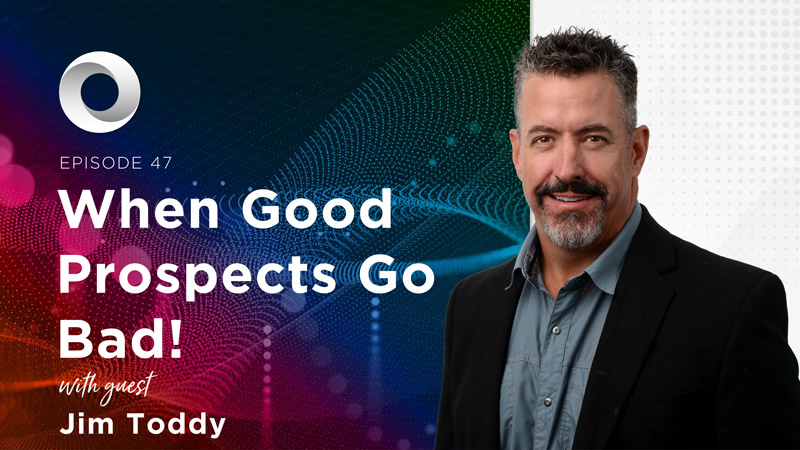 When Good Prospects Go Bad! with guest Jim Toddy