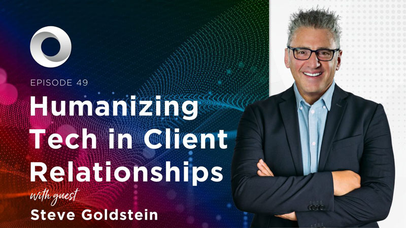 Humanizing Tech in Client Relationships with guest Steve Goldstein