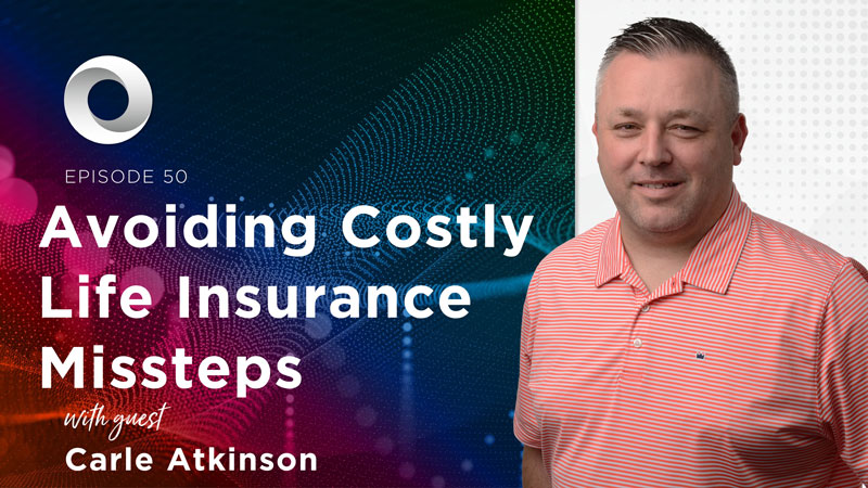 Avoiding Costly Life Insurance Missteps with guest Carle Atkinson