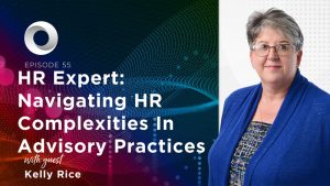 HR Expert: Navigating HR Complexities In Advisory Practices with guest Kelly Rice