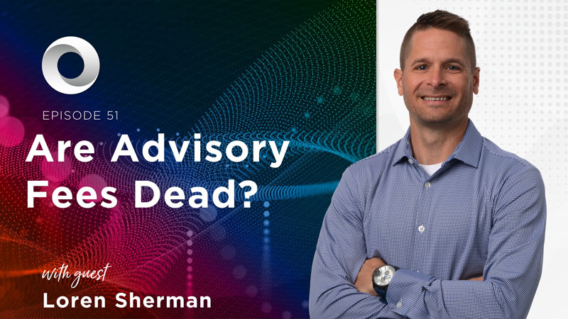 Are Advisory Fees Dead? with guest Loren Sherman
