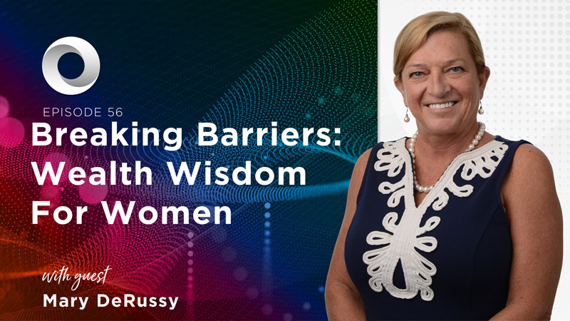 Breaking Barriers: Wealth Wisdom For Women with guest Mary DeRussy
