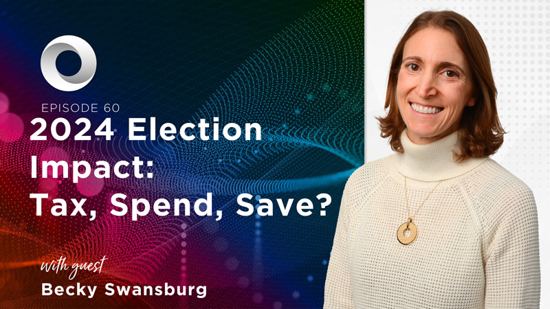 2024 Election Impact: Tax, Spend, Save? with guest Becky Swansburg