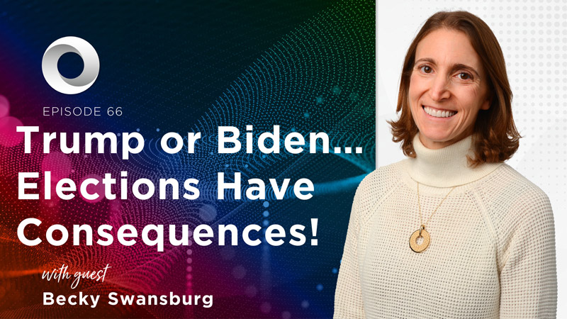 Trump or Biden…Elections Have Consequences! with guest Becky Swansburg